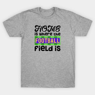 Home is Where The Football Field Is T-Shirt